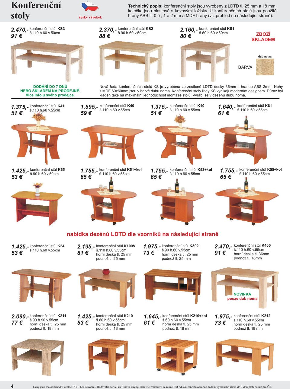 60 v.50cm ZBOŽÍ SKLADEM BARVA DODÁNÍ DO 7 DNŮ NEBO SKLADEM NA PRODEJNĚ. Více info u svého prodejce. Nová řada konferenčních stolů KS je vyrobena ze zesílené LDTD desky 36mm s hranou ABS 2mm.