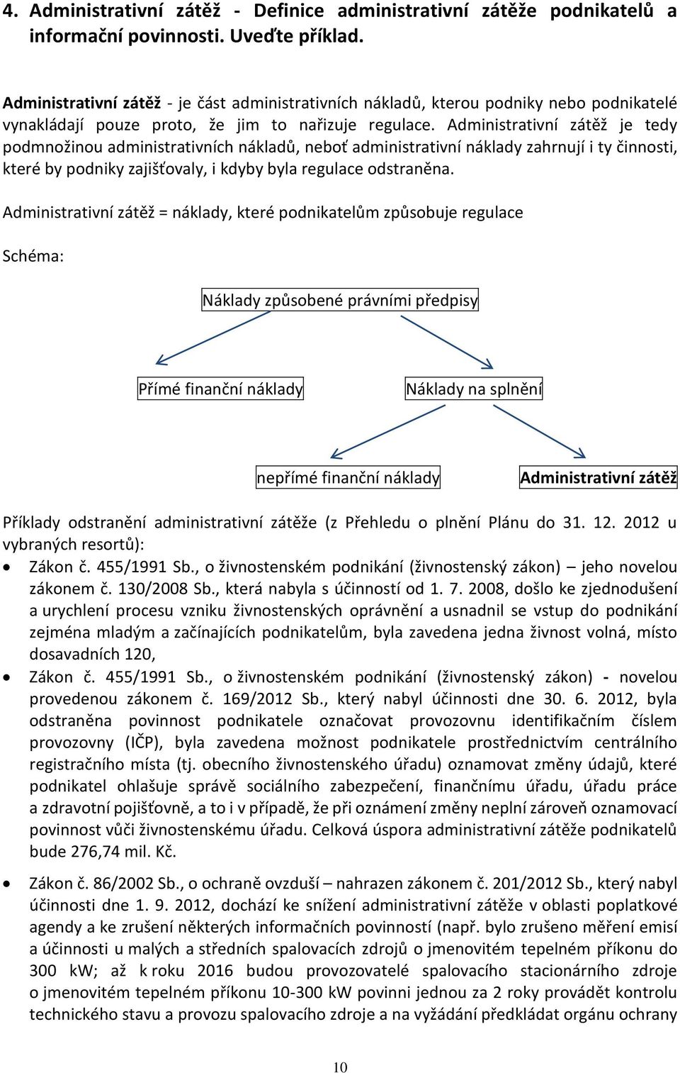 Administrativní zátěž je tedy podmnožinou administrativních nákladů, neboť administrativní náklady zahrnují i ty činnosti, které by podniky zajišťovaly, i kdyby byla regulace odstraněna.