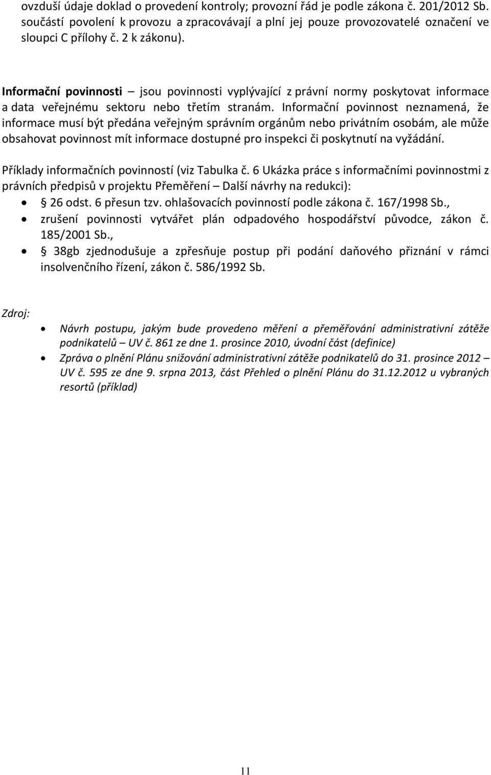 Informační povinnost neznamená, že informace musí být předána veřejným správním orgánům nebo privátním osobám, ale může obsahovat povinnost mít informace dostupné pro inspekci či poskytnutí na