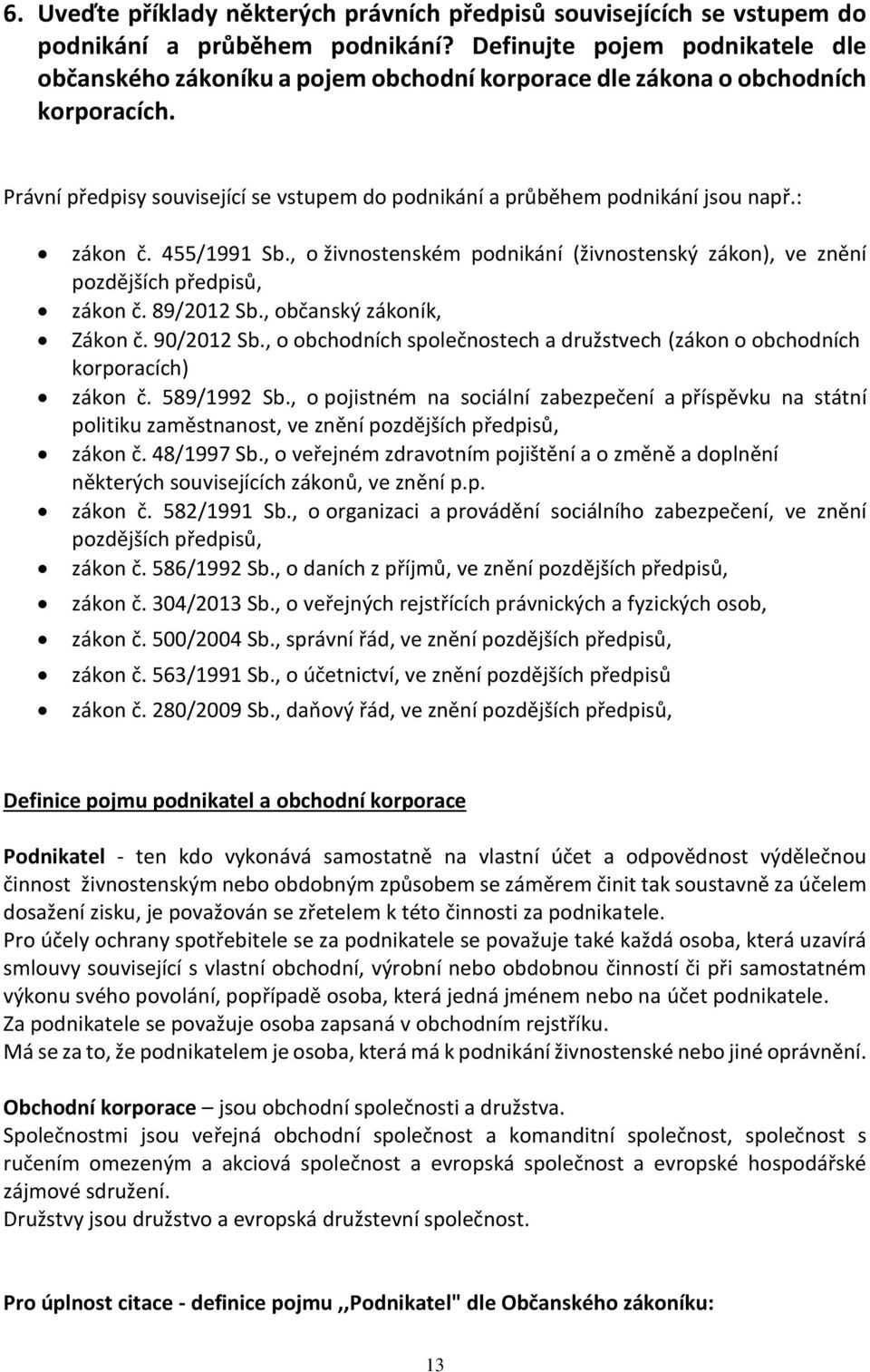 : zákon č. 455/1991 Sb., o živnostenském podnikání (živnostenský zákon), ve znění pozdějších předpisů, zákon č. 89/2012 Sb., občanský zákoník, Zákon č. 90/2012 Sb.