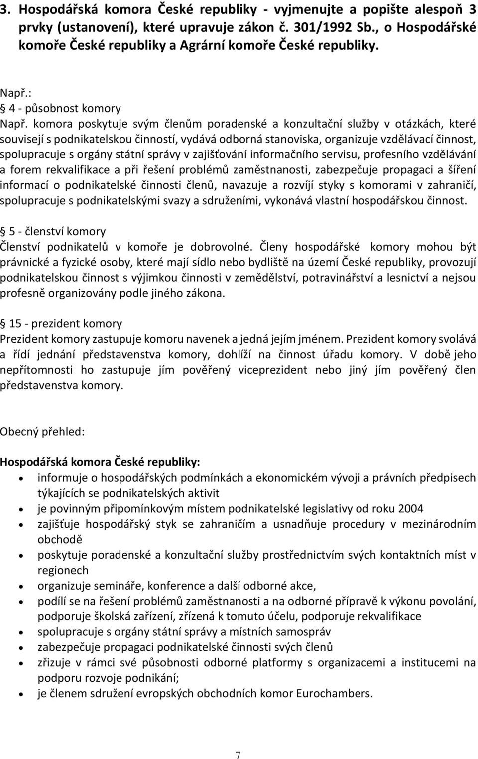 komora poskytuje svým členům poradenské a konzultační služby v otázkách, které souvisejí s podnikatelskou činností, vydává odborná stanoviska, organizuje vzdělávací činnost, spolupracuje s orgány