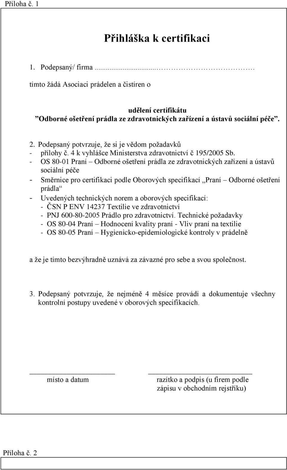 - OS 80-01 Praní Odborné ošetření prádla ze zdravotnických zařízení a ústavů sociální péče - Směrnice pro certifikaci podle Oborových specifikací Praní Odborné ošetření prádla - Uvedených technických