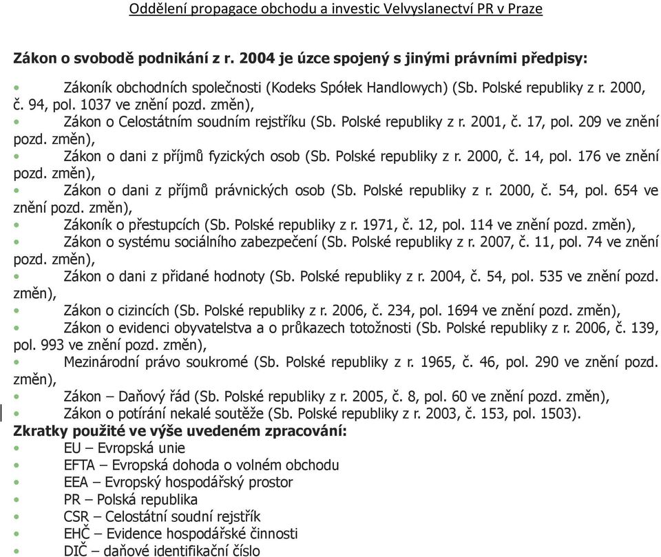 14, pol. 176 ve znění pozd. změn), Zákon o dani z příjmů právnických osob (Sb. Polské republiky z r. 2000, č. 54, pol. 654 ve znění pozd. změn), Zákoník o přestupcích (Sb. Polské republiky z r. 1971, č.