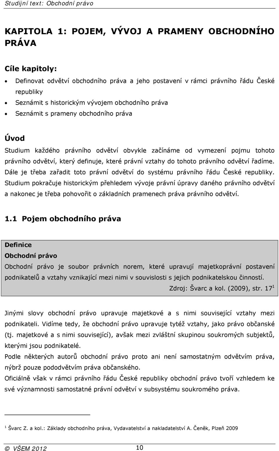 odvětví řadíme. Dále je třeba zařadit toto právní odvětví do systému právního řádu České republiky.