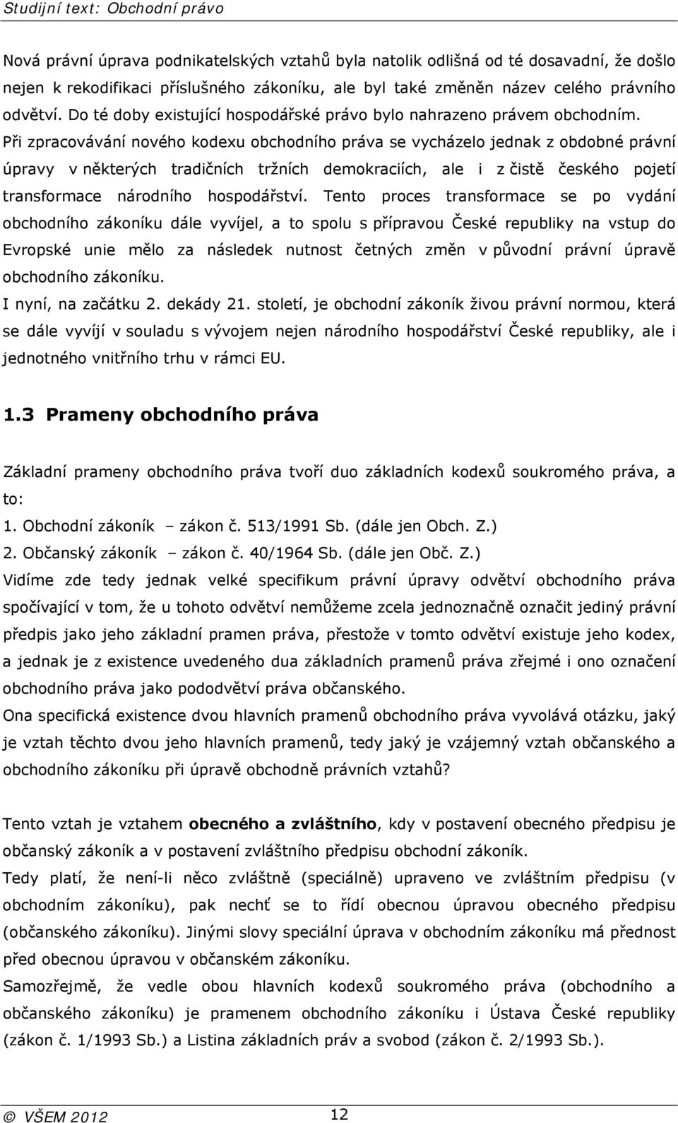 Při zpracovávání nového kodexu obchodního práva se vycházelo jednak z obdobné právní úpravy v některých tradičních tržních demokraciích, ale i z čistě českého pojetí transformace národního