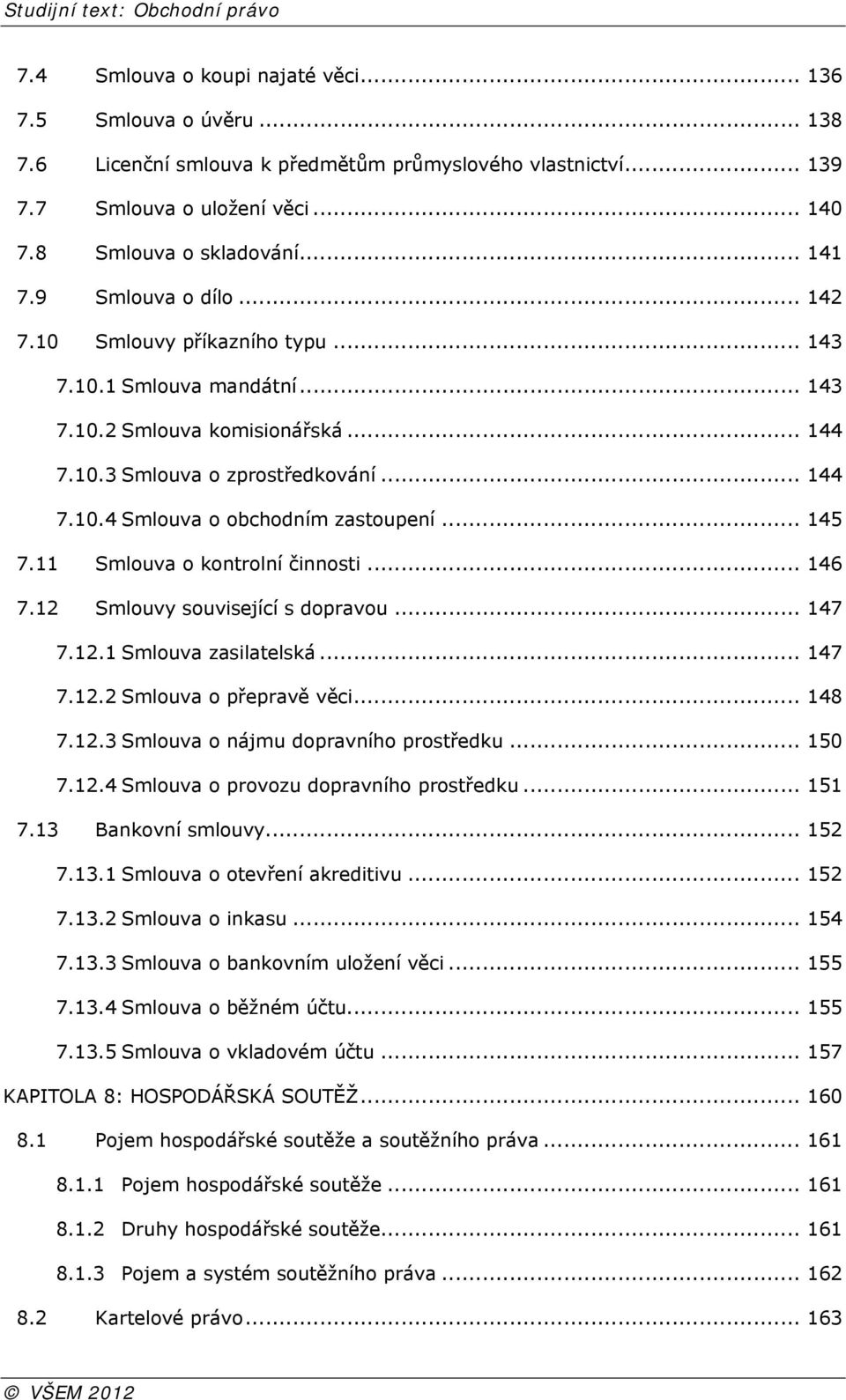 .. 145 7.11 Smlouva o kontrolní činnosti... 146 7.12 Smlouvy související s dopravou... 147 7.12.1 Smlouva zasilatelská... 147 7.12.2 Smlouva o přepravě věci... 148 7.12.3 Smlouva o nájmu dopravního prostředku.