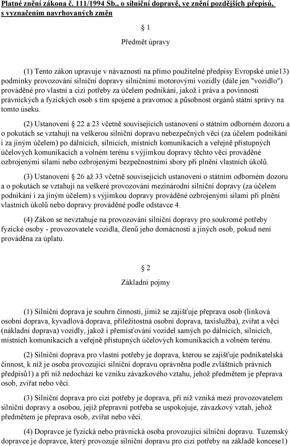 provozování silniční dopravy silničními motorovými vozidly (dále jen "vozidlo") prováděné pro vlastní a cizí potřeby za účelem podnikání, jakož i práva a povinnosti právnických a fyzických osob s tím