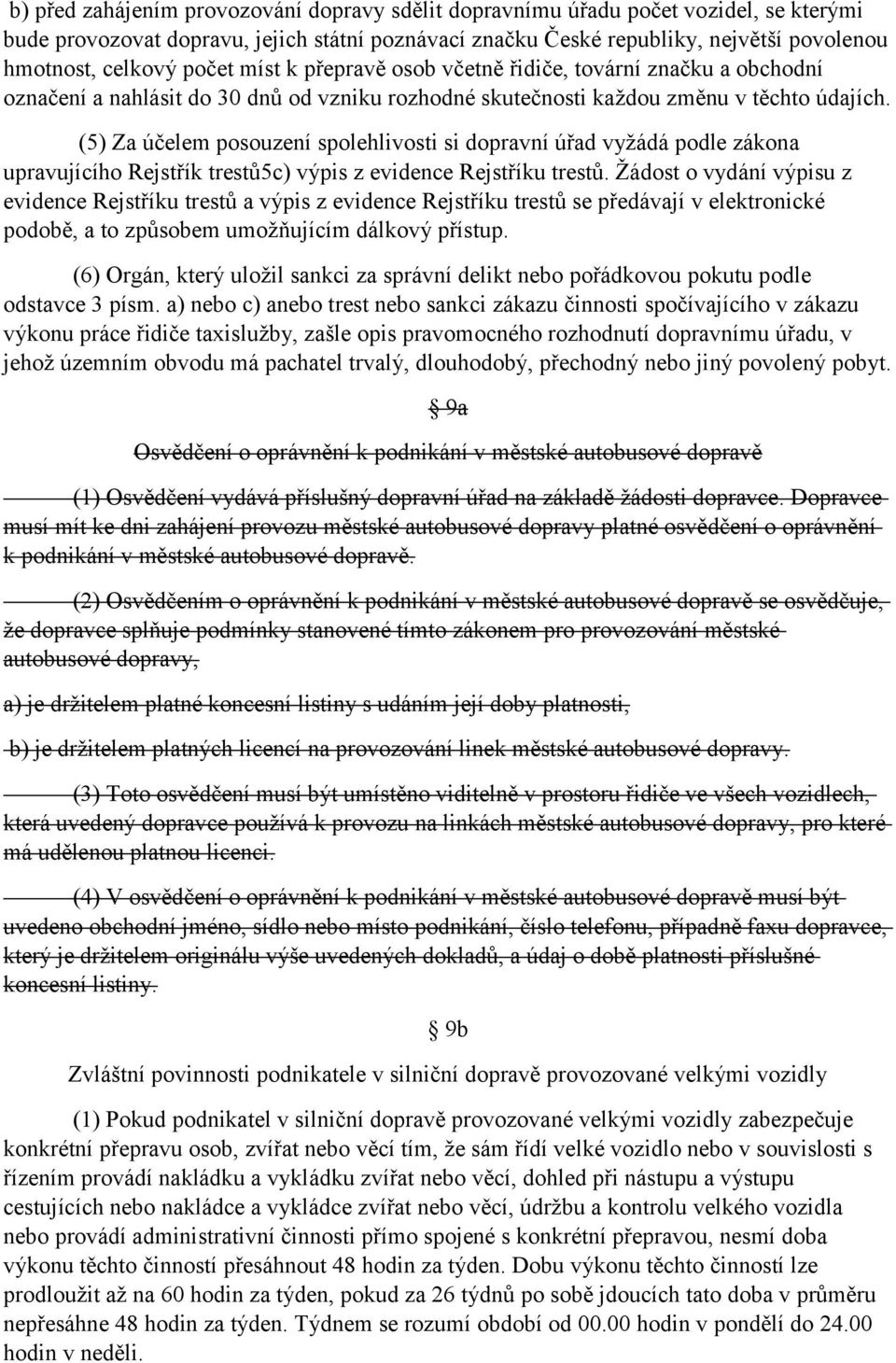 (5) Za účelem posouzení spolehlivosti si dopravní úřad vyžádá podle zákona upravujícího Rejstřík trestů5c) výpis z evidence Rejstříku trestů.