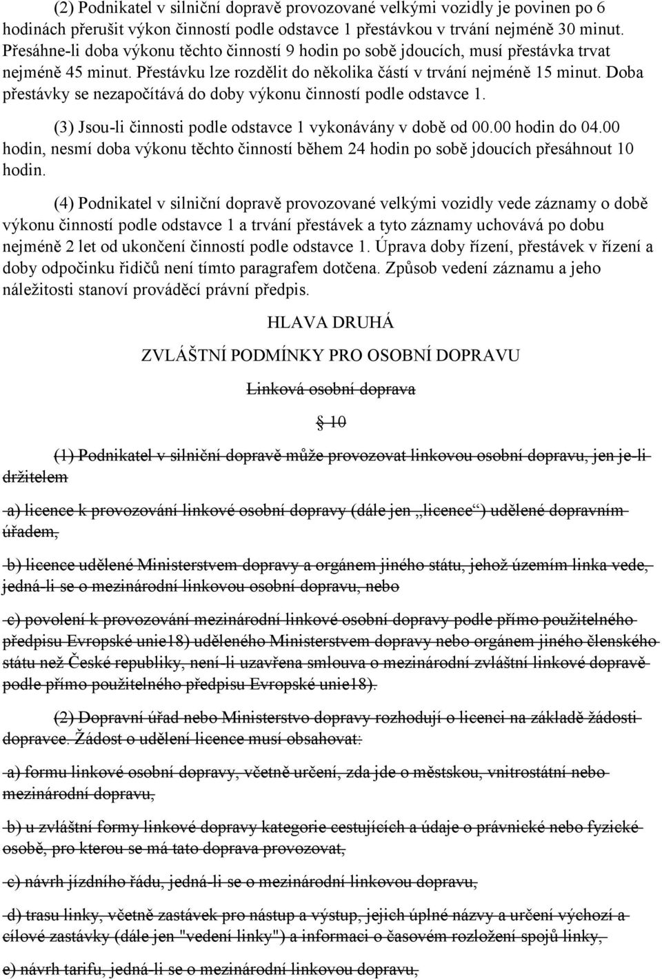 Doba přestávky se nezapočítává do doby výkonu činností podle odstavce 1. (3) Jsou-li činnosti podle odstavce 1 vykonávány v době od 00.00 hodin do 04.