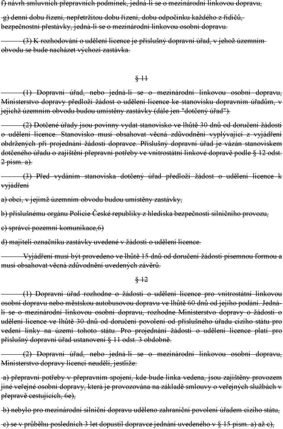 11 (1) Dopravní úřad, nebo jedná-li se o mezinárodní linkovou osobní dopravu, Ministerstvo dopravy předloží žádost o udělení licence ke stanovisku dopravním úřadům, v jejichž územním obvodu budou