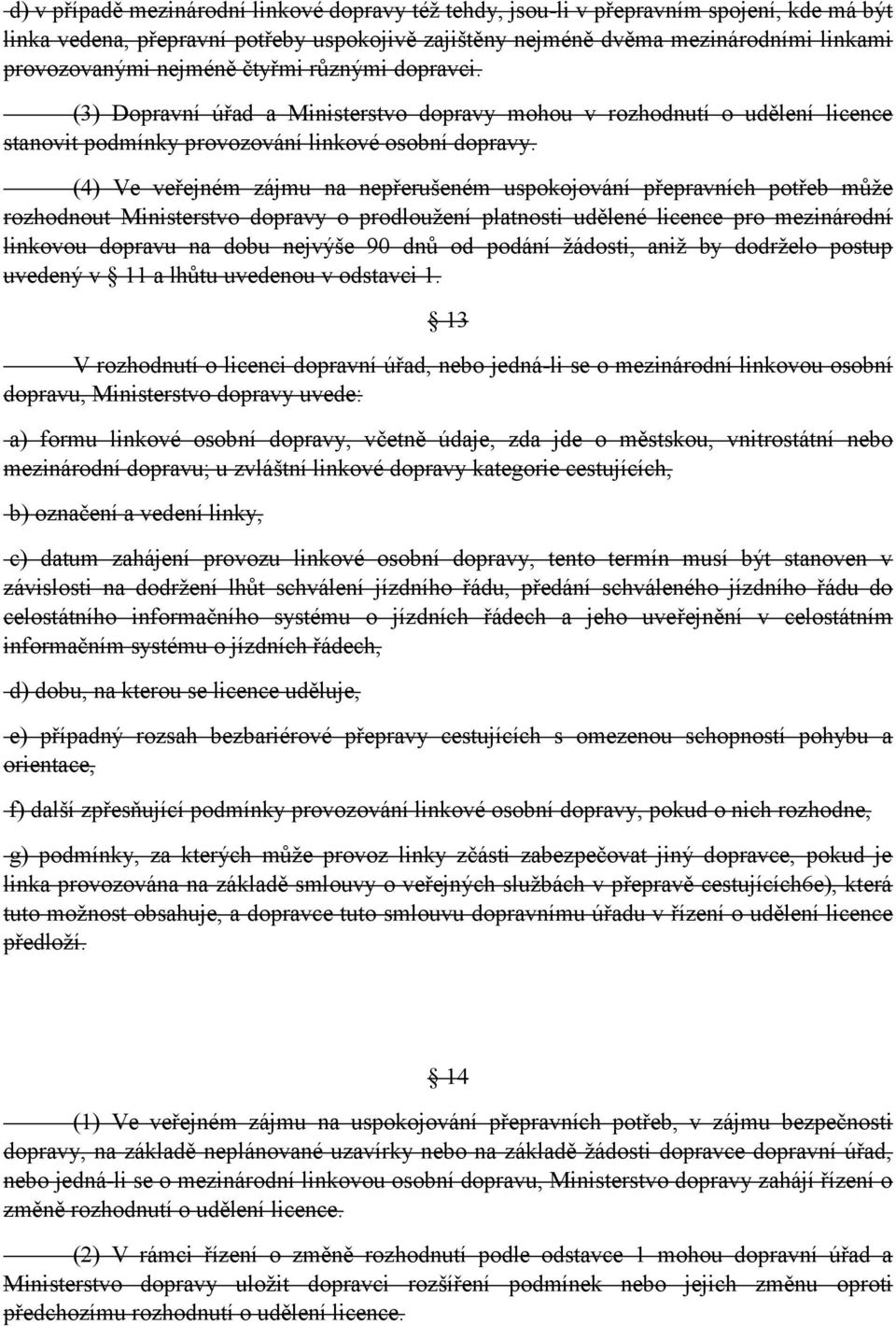 (4) Ve veřejném zájmu na nepřerušeném uspokojování přepravních potřeb může rozhodnout Ministerstvo dopravy o prodloužení platnosti udělené licence pro mezinárodní linkovou dopravu na dobu nejvýše 90