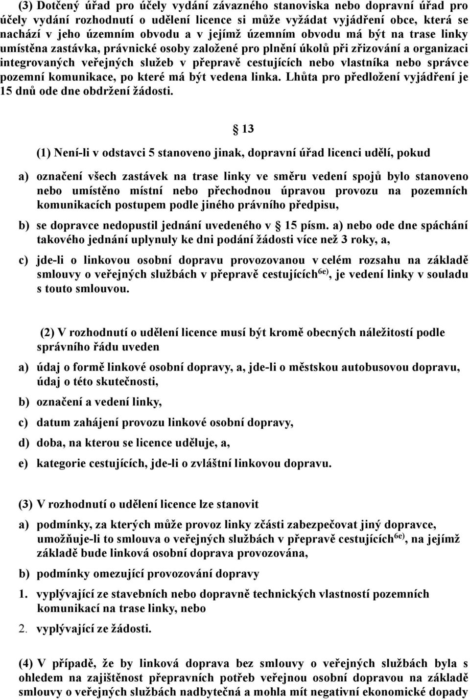 vlastníka nebo správce pozemní komunikace, po které má být vedena linka. Lhůta pro předložení vyjádření je 15 dnů ode dne obdržení žádosti.