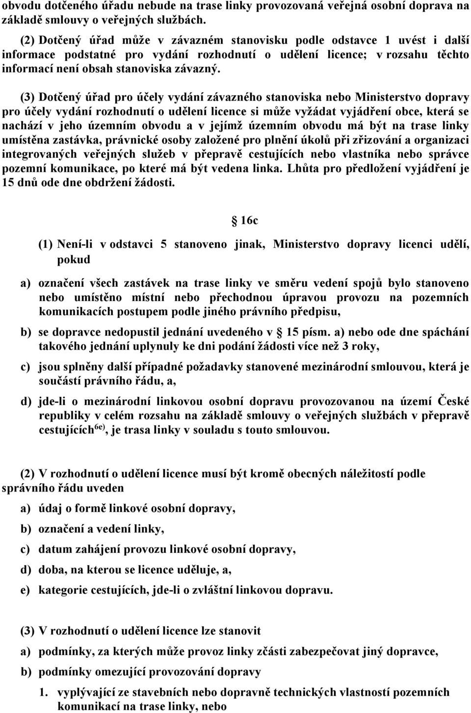 (3) Dotčený úřad pro účely vydání závazného stanoviska nebo Ministerstvo dopravy pro účely vydání rozhodnutí o udělení licence si může vyžádat vyjádření obce, která se nachází v jeho územním obvodu a