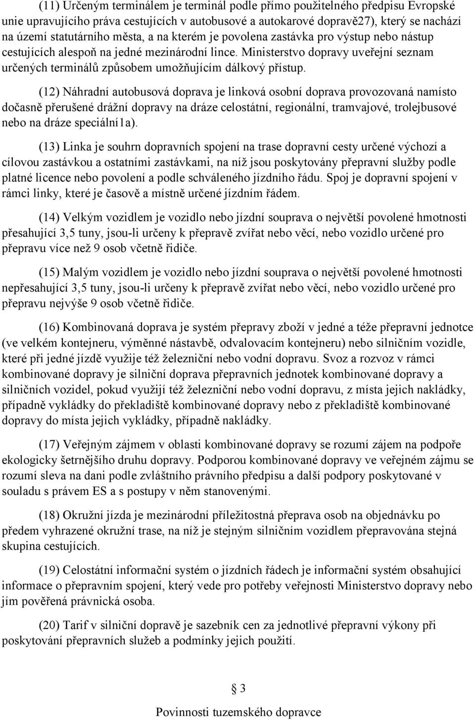 (12) Náhradní autobusová doprava je linková osobní doprava provozovaná namísto dočasně přerušené drážní dopravy na dráze celostátní, regionální, tramvajové, trolejbusové nebo na dráze speciální1a).