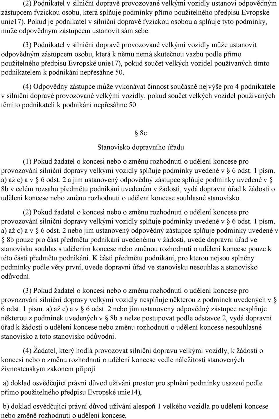 (3) Podnikatel v silniční dopravě provozované velkými vozidly může ustanovit odpovědným zástupcem osobu, která k němu nemá skutečnou vazbu podle přímo použitelného předpisu Evropské unie17), pokud