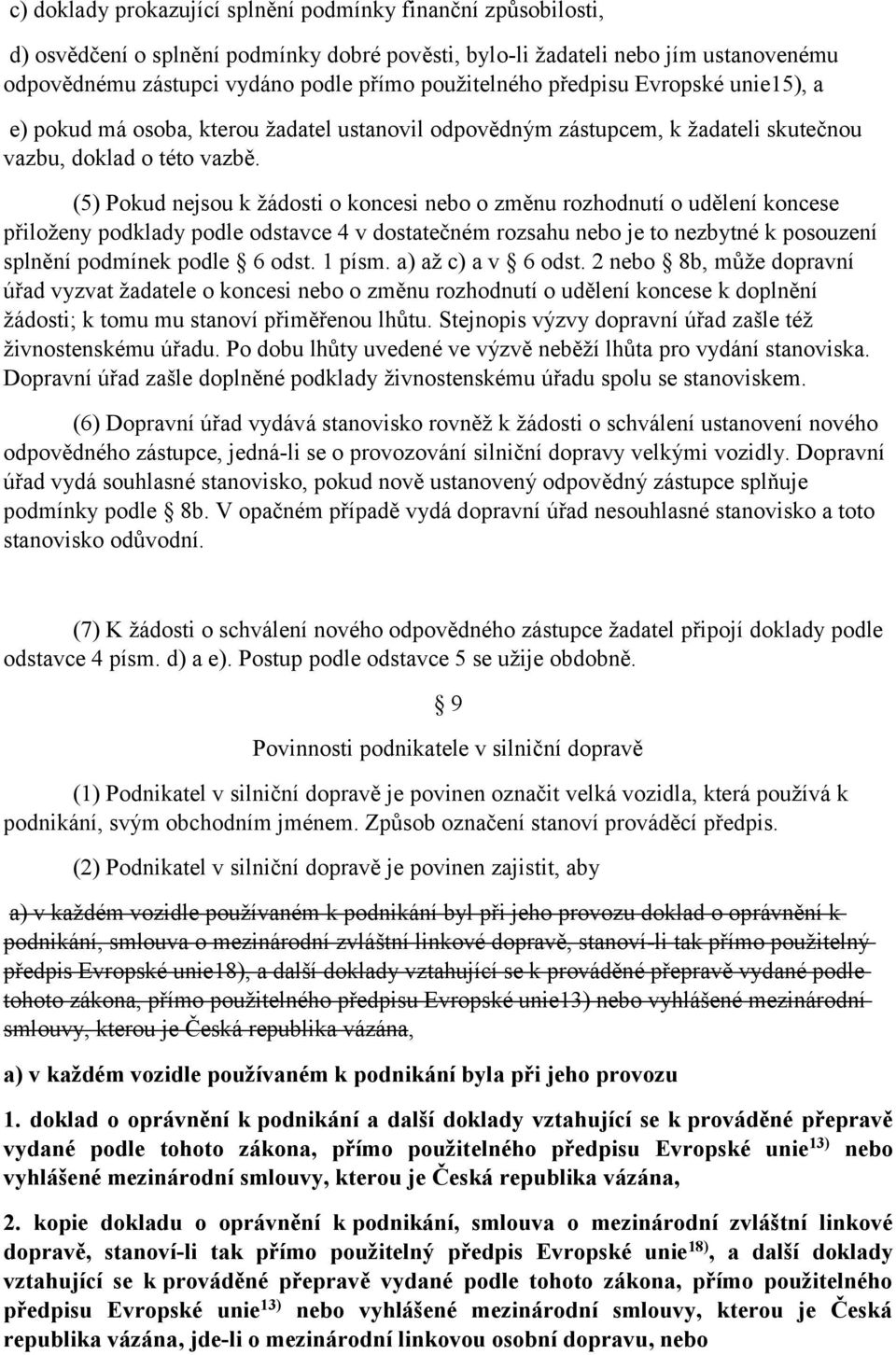 (5) Pokud nejsou k žádosti o koncesi nebo o změnu rozhodnutí o udělení koncese přiloženy podklady podle odstavce 4 v dostatečném rozsahu nebo je to nezbytné k posouzení splnění podmínek podle 6 odst.