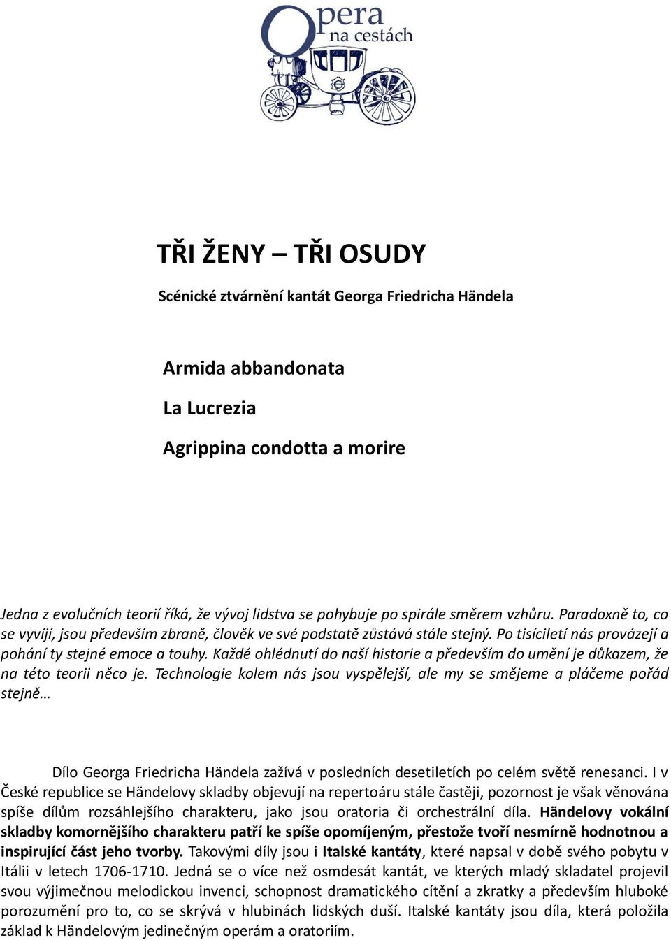 Každé ohlédnutí do naší historie a především do umění je důkazem, že na této teorii něco je.