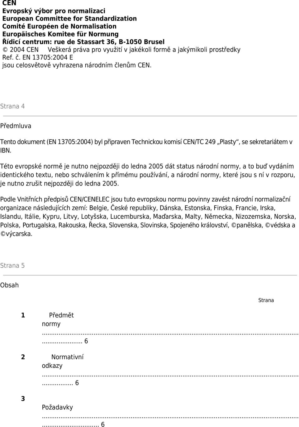 Strana 4 Předmluva Tento dokument (EN 13705:2004) byl připraven Technickou komisí CEN/TC 249 Plasty, se sekretariátem v IBN.