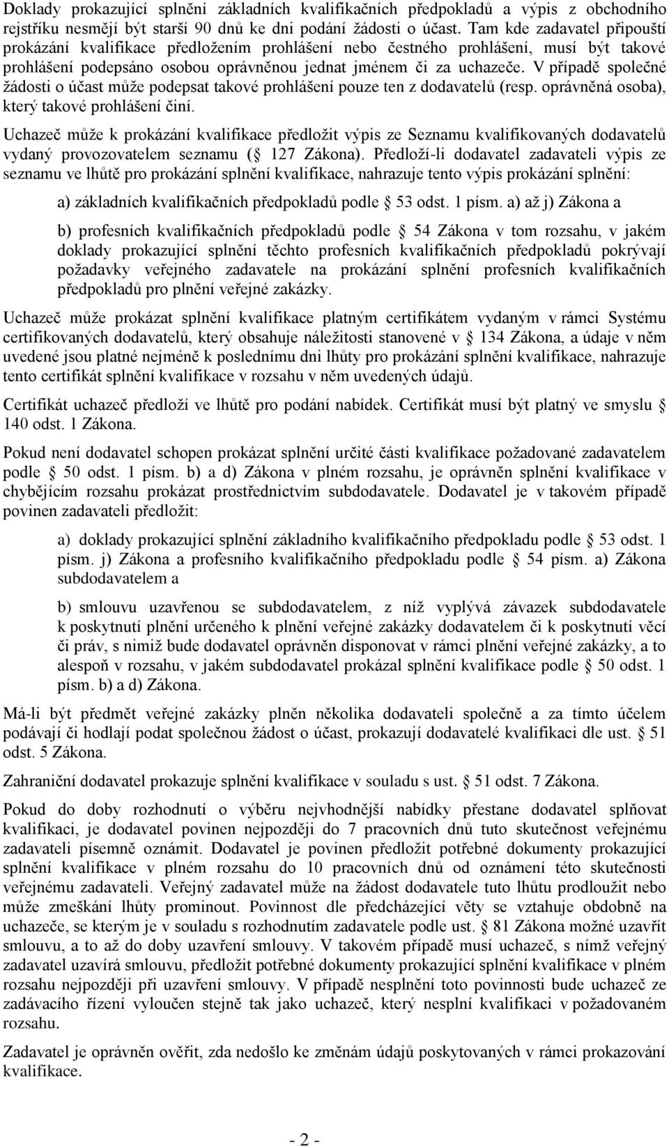 V případě společné žádosti o účast může podepsat takové prohlášení pouze ten z dodavatelů (resp. oprávněná osoba), který takové prohlášení činí.