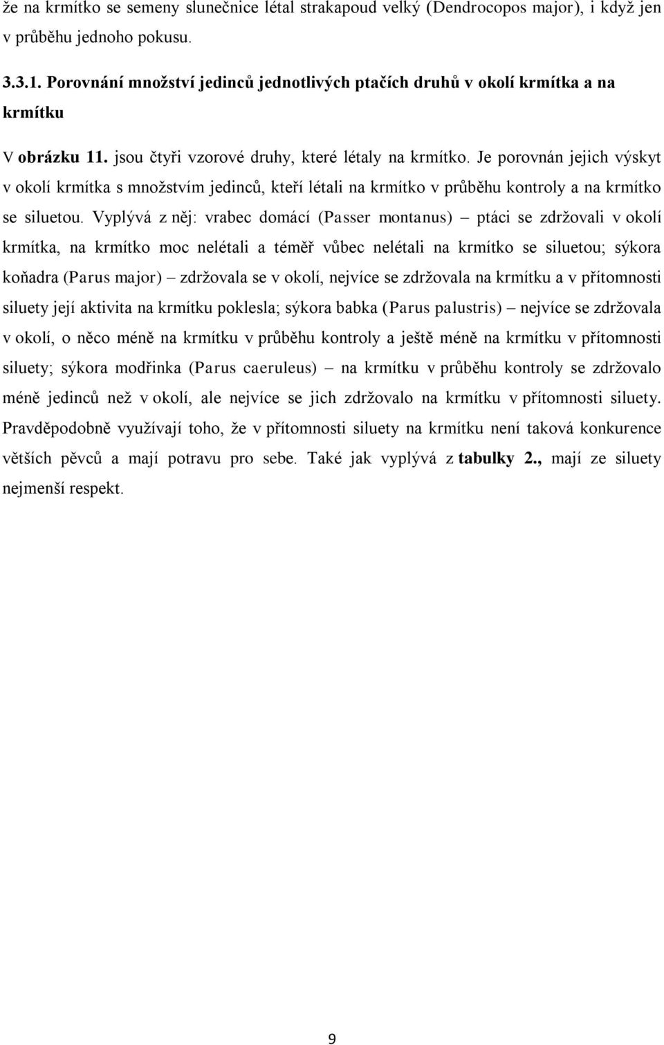 Je porovnán jejich výskyt v okolí krmítka s množstvím jedinců, kteří létali na krmítko v průběhu kontroly a na krmítko se siluetou.