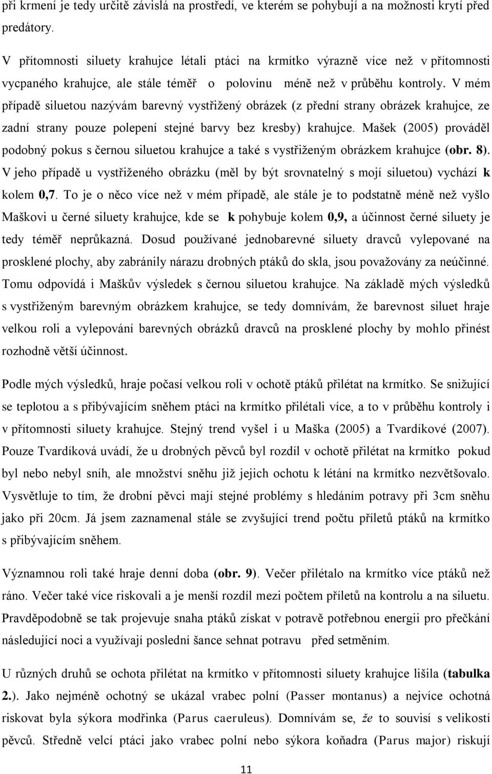 V mém případě siluetou nazývám barevný vystřižený obrázek (z přední strany obrázek krahujce, ze zadní strany pouze polepení stejné barvy bez kresby) krahujce.