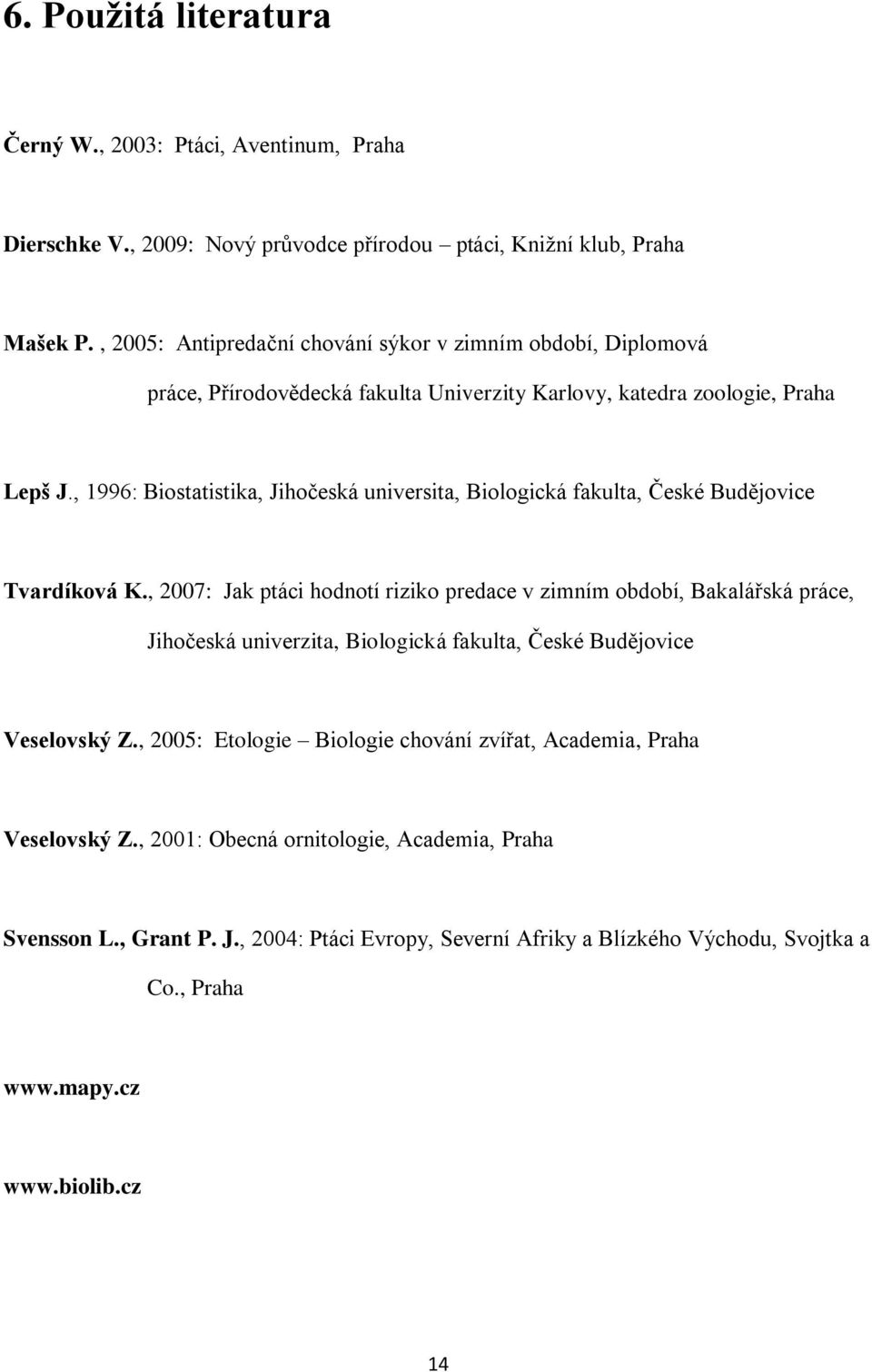 , 1996: Biostatistika, Jihočeská universita, Biologická fakulta, České Budějovice Tvardíková K.