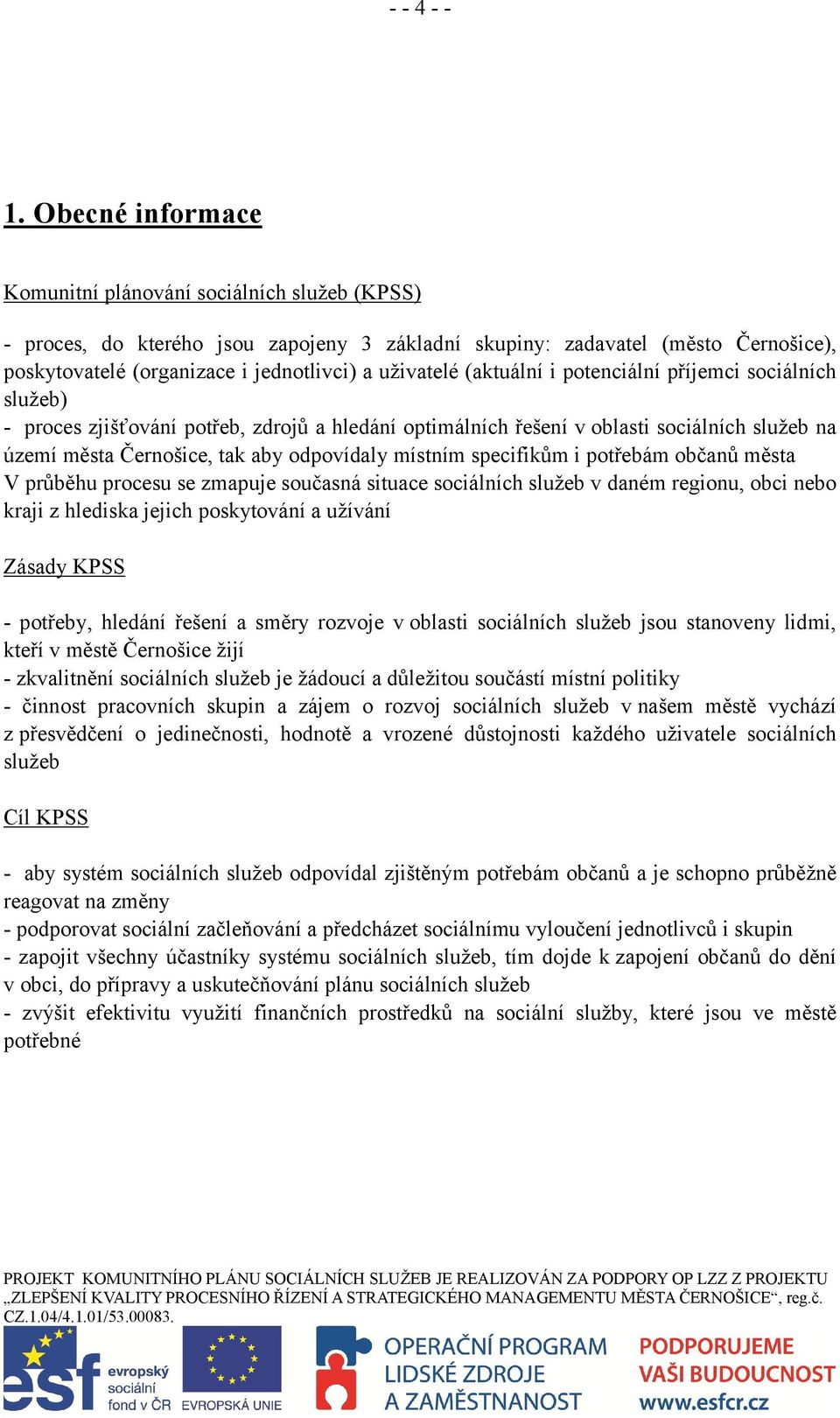 (aktuální i potenciální příjemci sociálních služeb) - proces zjišťování potřeb, zdrojů a hledání optimálních řešení v oblasti sociálních služeb na území města Černošice, tak aby odpovídaly místním