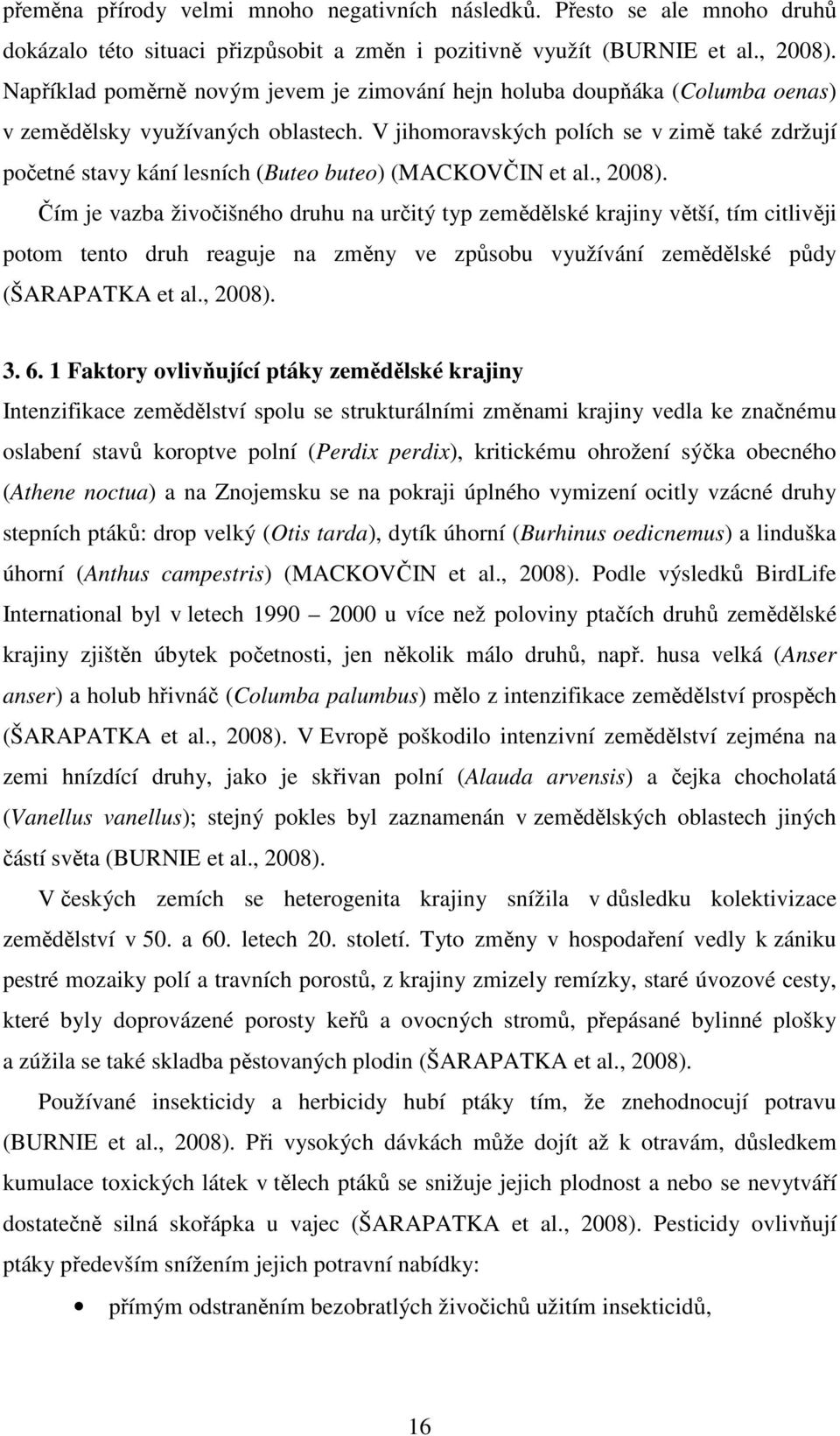 V jihomoravských polích se v zimě také zdržují početné stavy kání lesních (Buteo buteo) (MACKOVČIN et al., 2008).