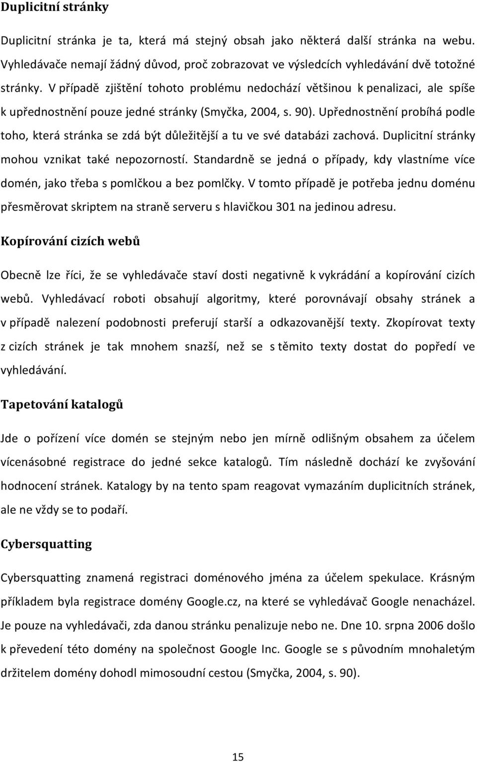 Upřednostnění probíhá podle toho, která stránka se zdá být důležitější a tu ve své databázi zachová. Duplicitní stránky mohou vznikat také nepozorností.