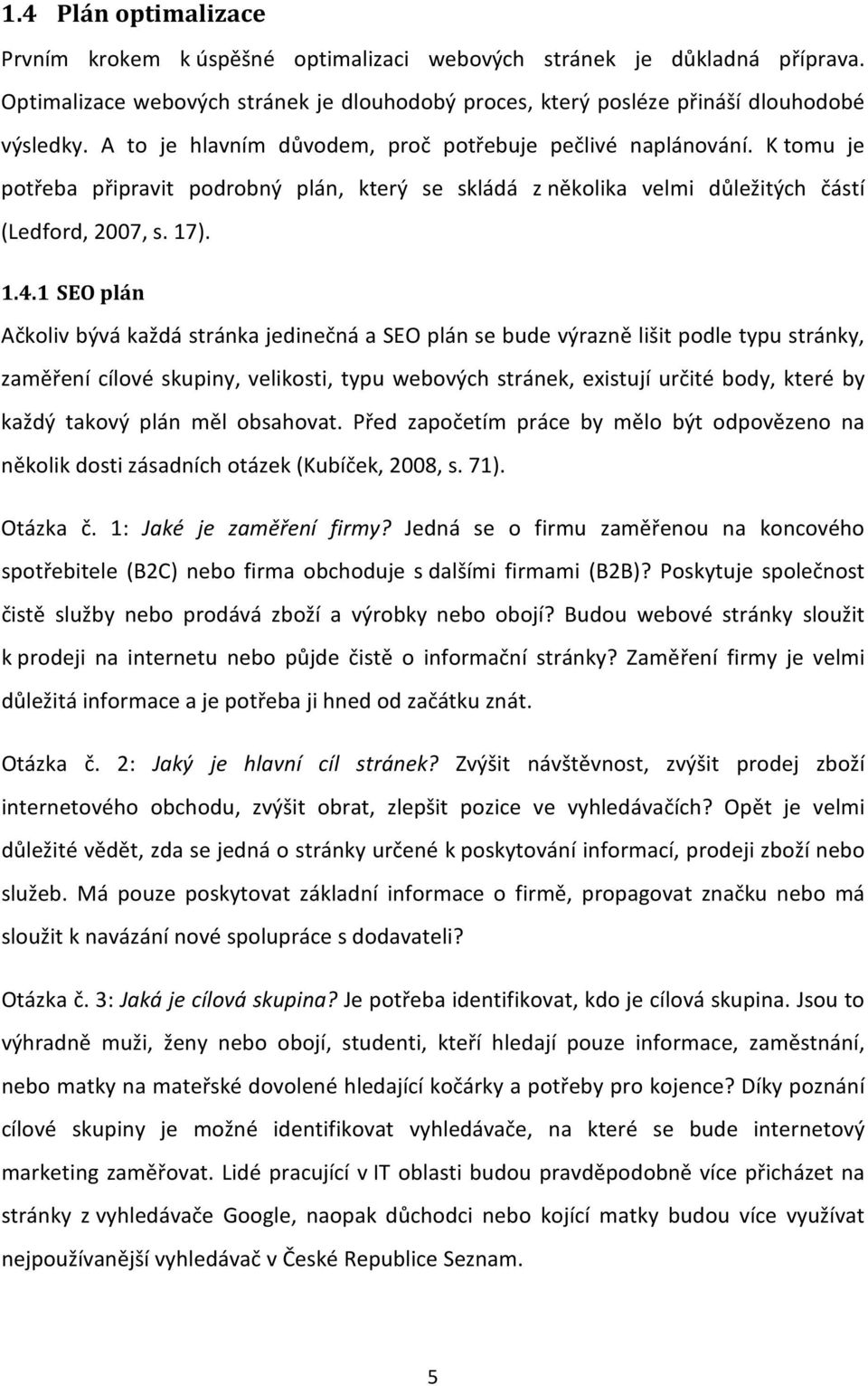 1 SEO plán Ačkoliv bývá každá stránka jedinečná a SEO plán se bude výrazně lišit podle typu stránky, zaměření cílové skupiny, velikosti, typu webových stránek, existují určité body, které by každý