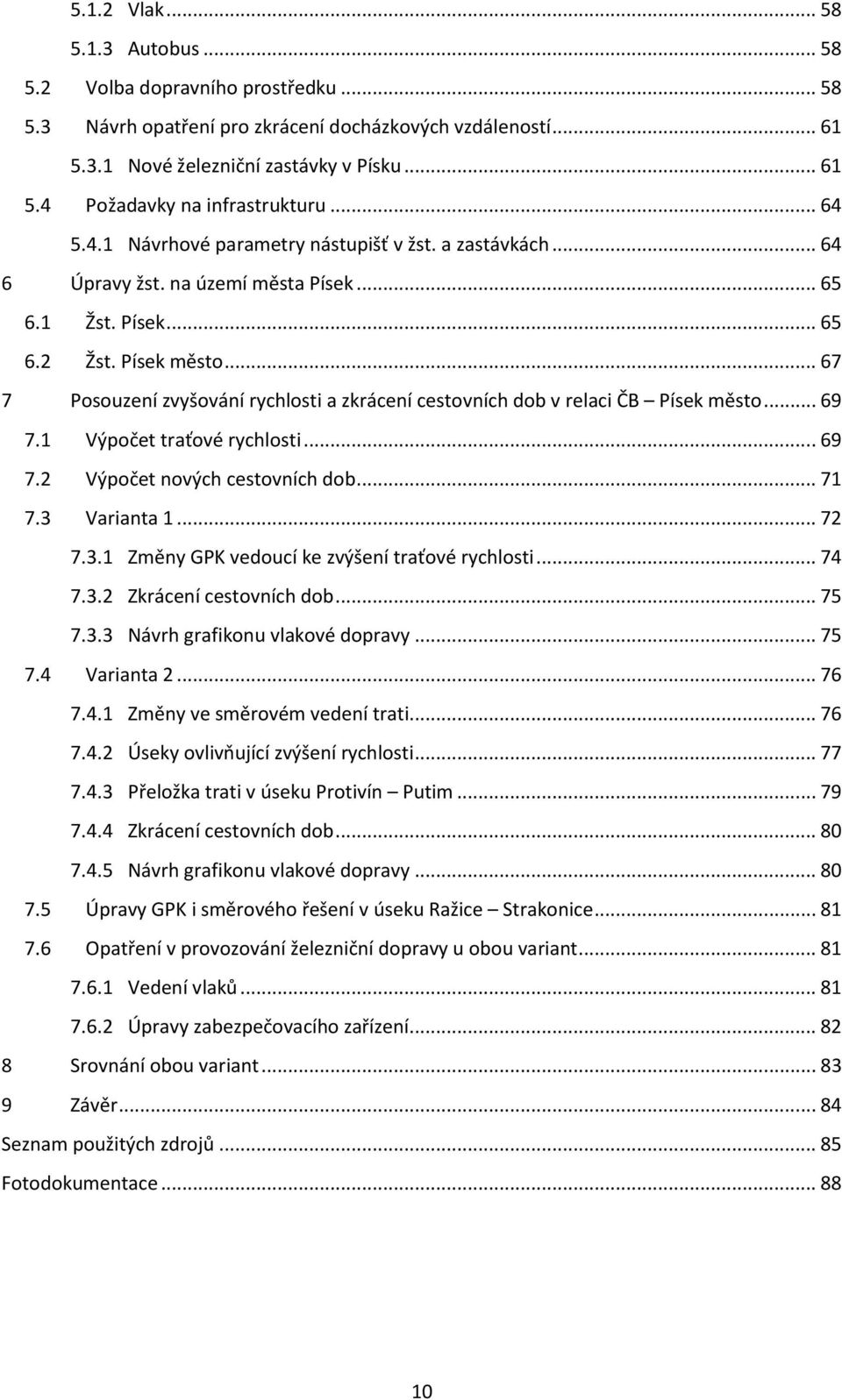 .. 67 7 Posouzení zvyšování rychlosti a zkrácení cestovních dob v relaci ČB Písek město... 69 7.1 Výpočet traťové rychlosti... 69 7.2 Výpočet nových cestovních dob... 71 7.3 