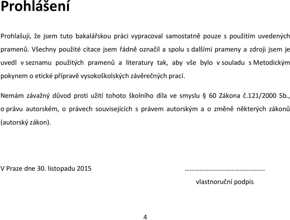 bylo v souladu s Metodickým pokynem o etické přípravě vysokoškolských závěrečných prací.
