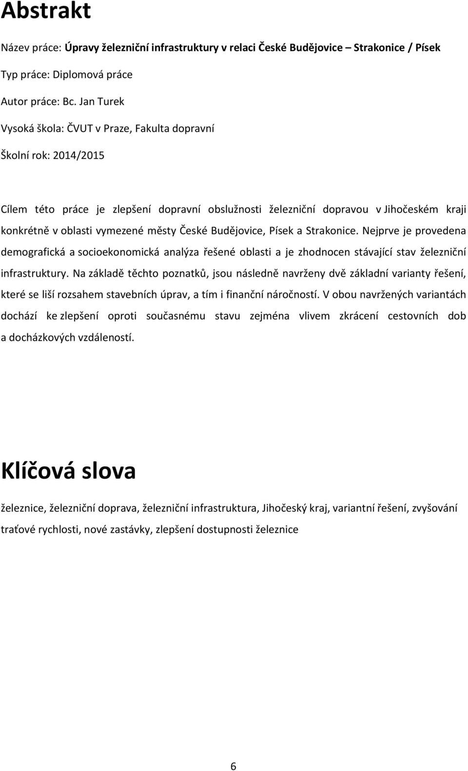 městy České Budějovice, Písek a Strakonice. Nejprve je provedena demografická a socioekonomická analýza řešené oblasti a je zhodnocen stávající stav železniční infrastruktury.