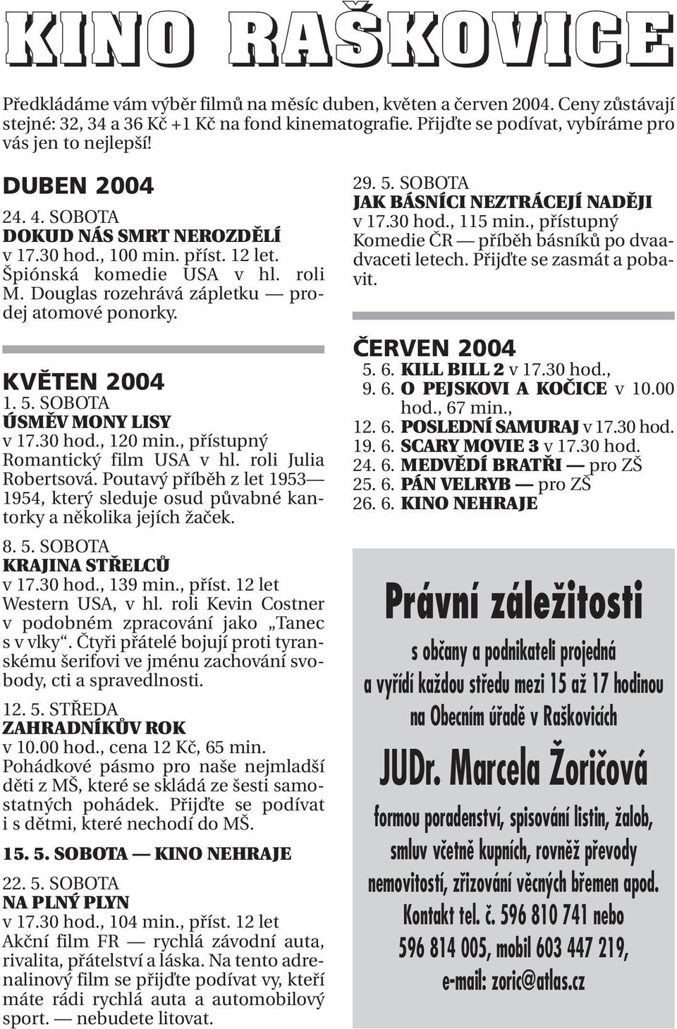 Douglas rozehrává zápletku prodej atomové ponorky. KVĚTEN 2004 1. 5. SOBOTA ÚSMĚV MONY LISY v 17.30 hod., 120 min., přístupný Romantický film USA v hl. roli Julia Robertsová.