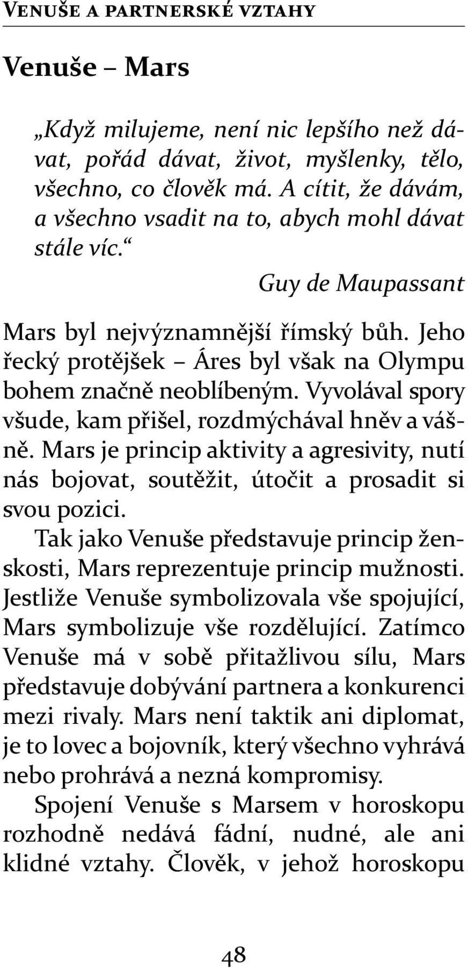 Vyvolával spory všude, kam p išel, rozdmýchával hn v a vášn. Mars je princip aktivity a agresivity, nutí nás bojovat, sout žit, úto it a prosadit si svou pozici.