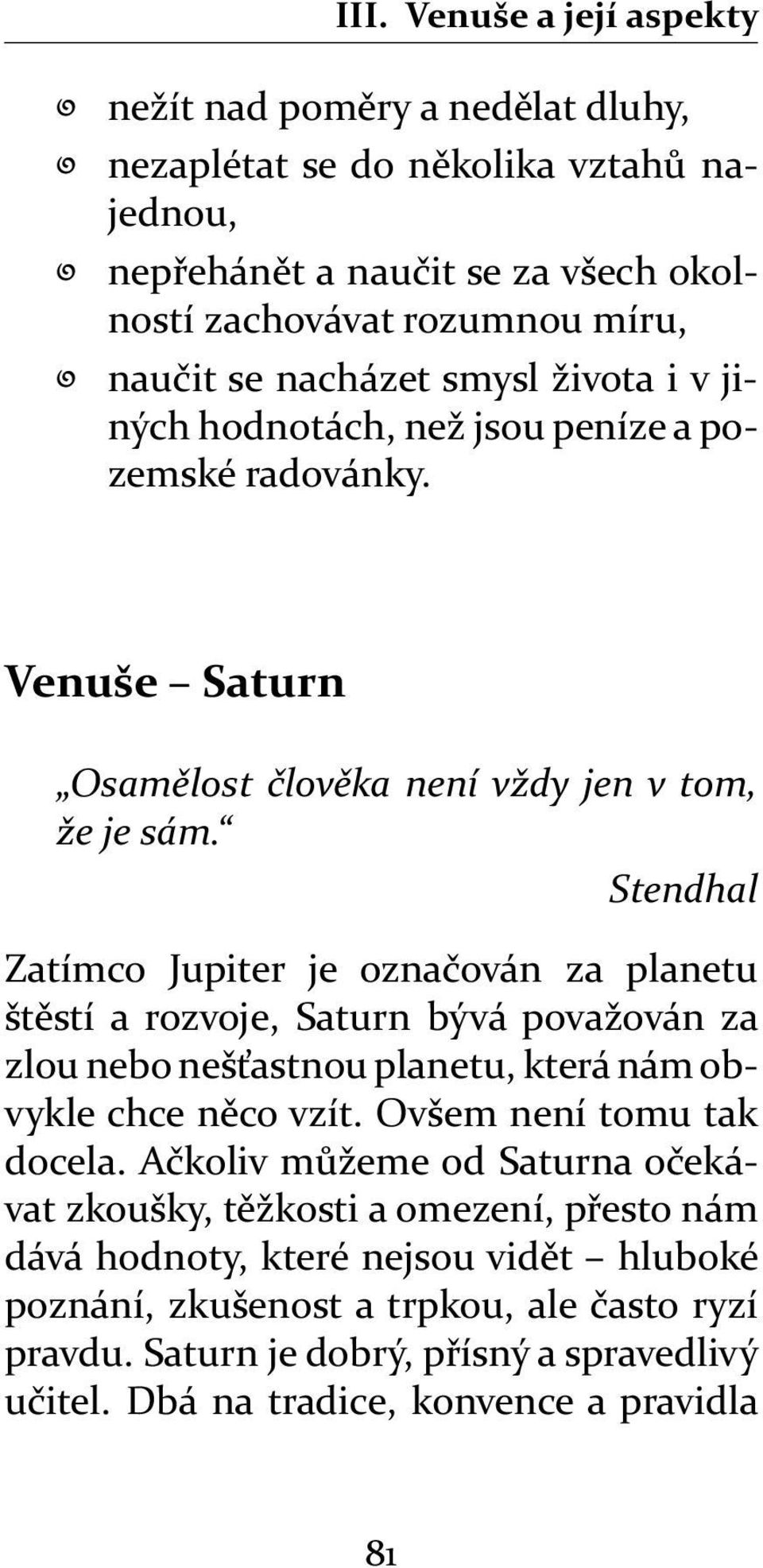 Stendhal Zatímco Jupiter je ozna ován za planetu št stí a rozvoje, Saturn bývá považován za zlou nebo neš astnou planetu, která nám obvykle chce n co vzít. Ovšem není tomu tak docela.