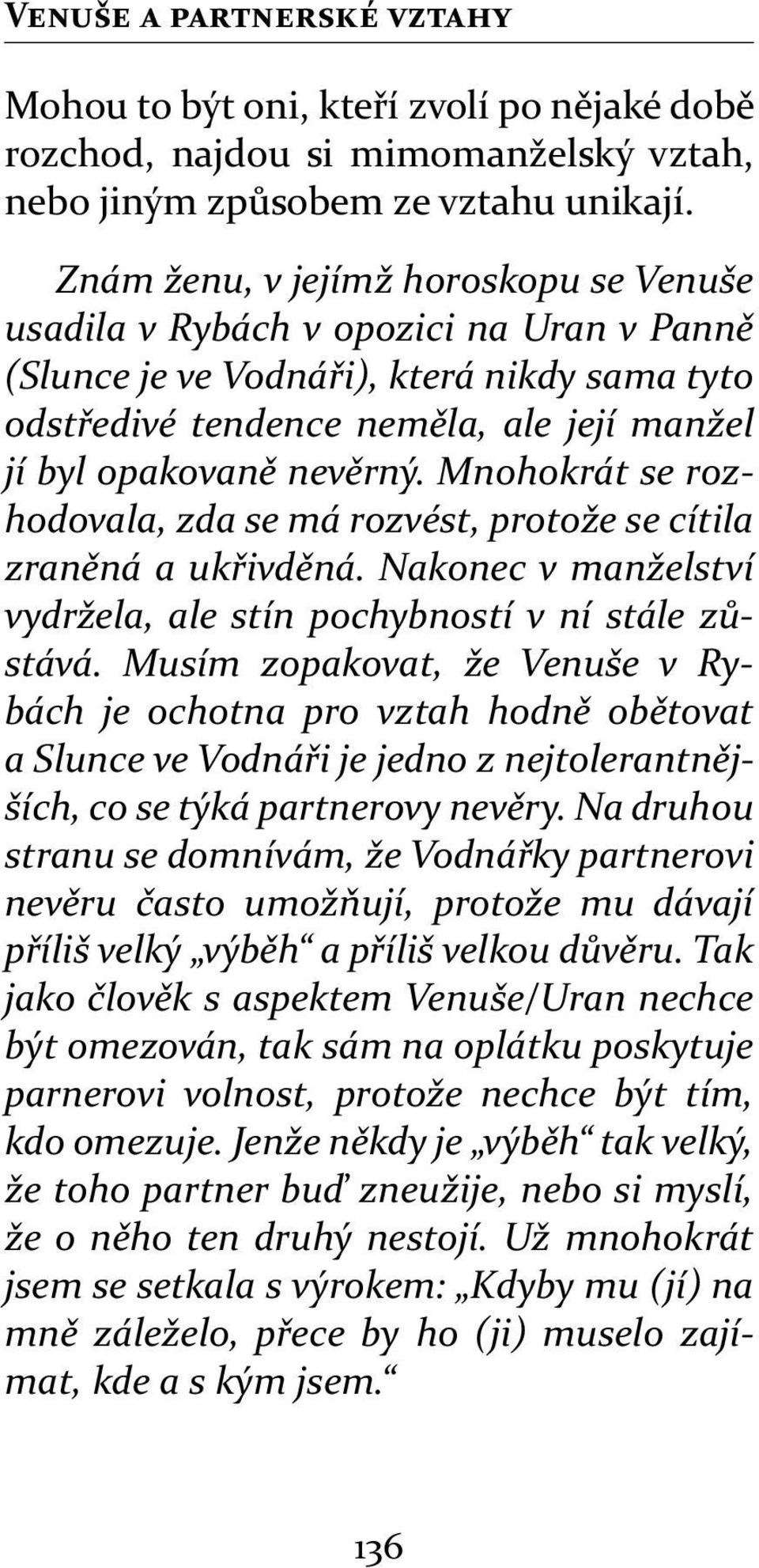 Mnohokrát se rozhodovala, zda se má rozvést, protože se cítila zran ná a uk ivd ná. Nakonec v manželství vydržela, ale stín pochybností v ní stále z stává.