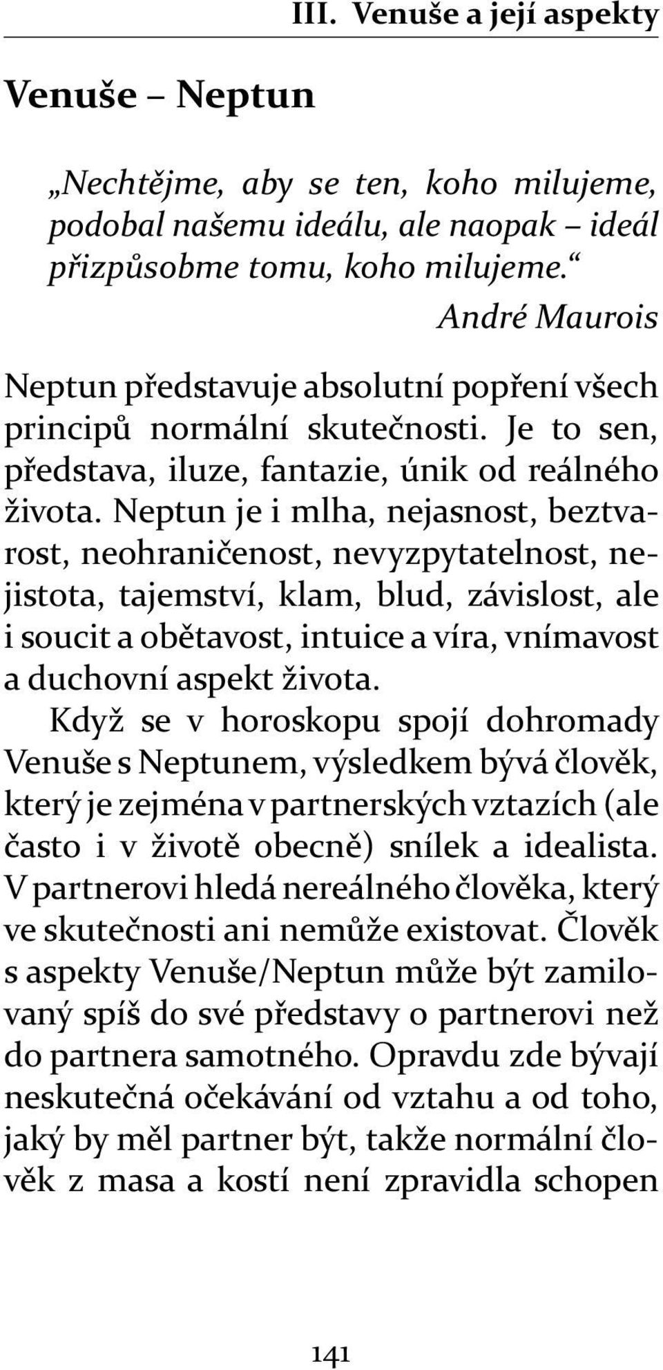 Neptun je i mlha, nejasnost, beztvarost, neohrani enost, nevyzpytatelnost, nejistota, tajemství, klam, blud, závislost, ale i soucit a ob tavost, intuice a víra, vnímavost a duchovní aspekt života.