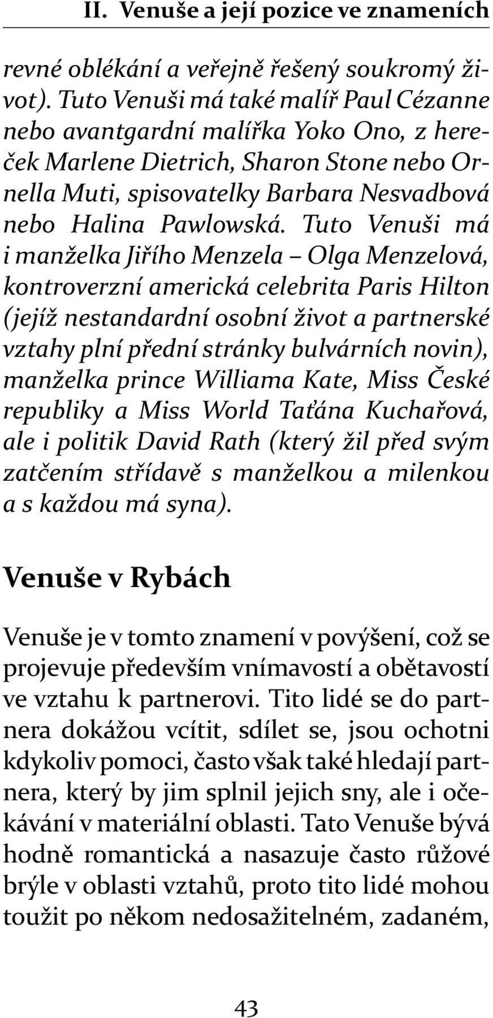 Tuto Venuši má i manželka Ji ího Menzela Olga Menzelová, kontroverzní americká celebrita Paris Hilton (jejíž nestandardní osobní život a partnerské vztahy plní p ední stránky bulvárních novin),