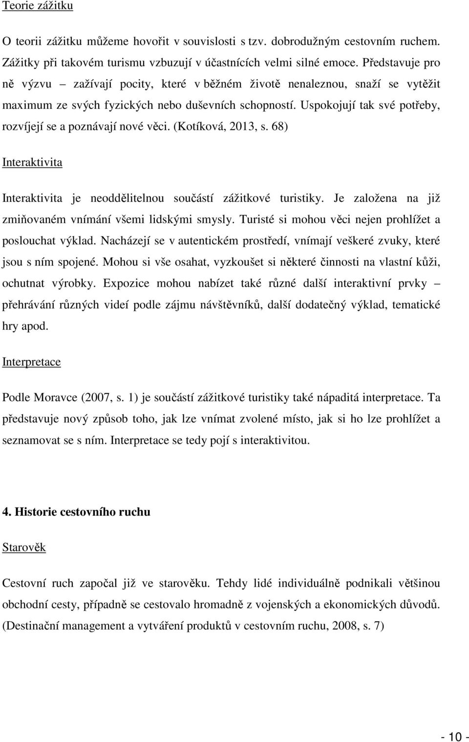 Uspokojují tak své potřeby, rozvíjejí se a poznávají nové věci. (Kotíková, 2013, s. 68) Interaktivita Interaktivita je neoddělitelnou součástí zážitkové turistiky.
