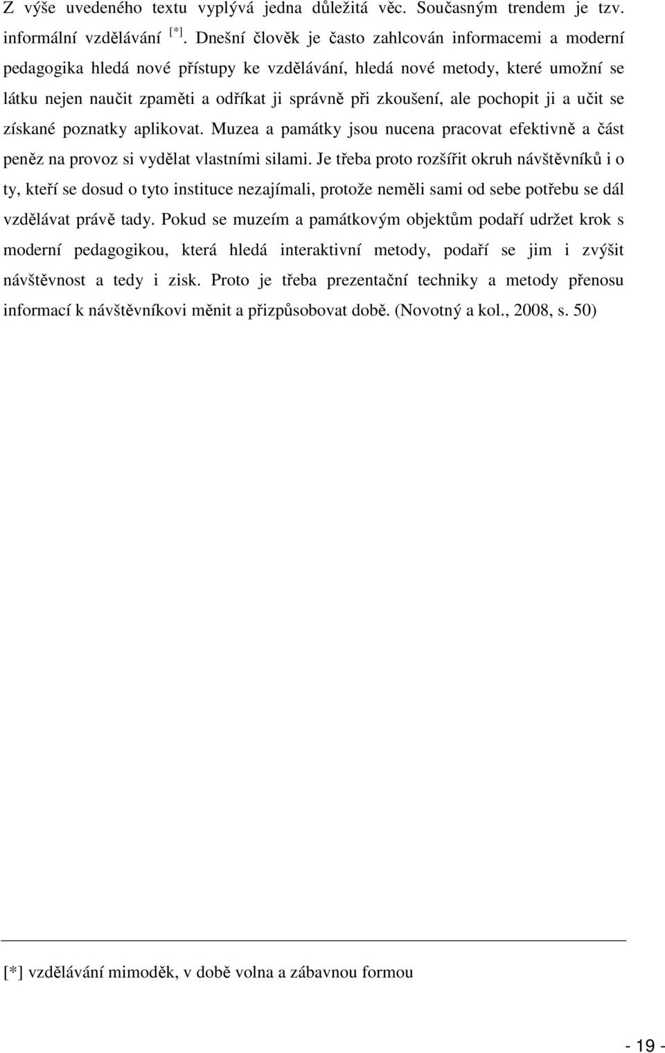 ale pochopit ji a učit se získané poznatky aplikovat. Muzea a památky jsou nucena pracovat efektivně a část peněz na provoz si vydělat vlastními silami.