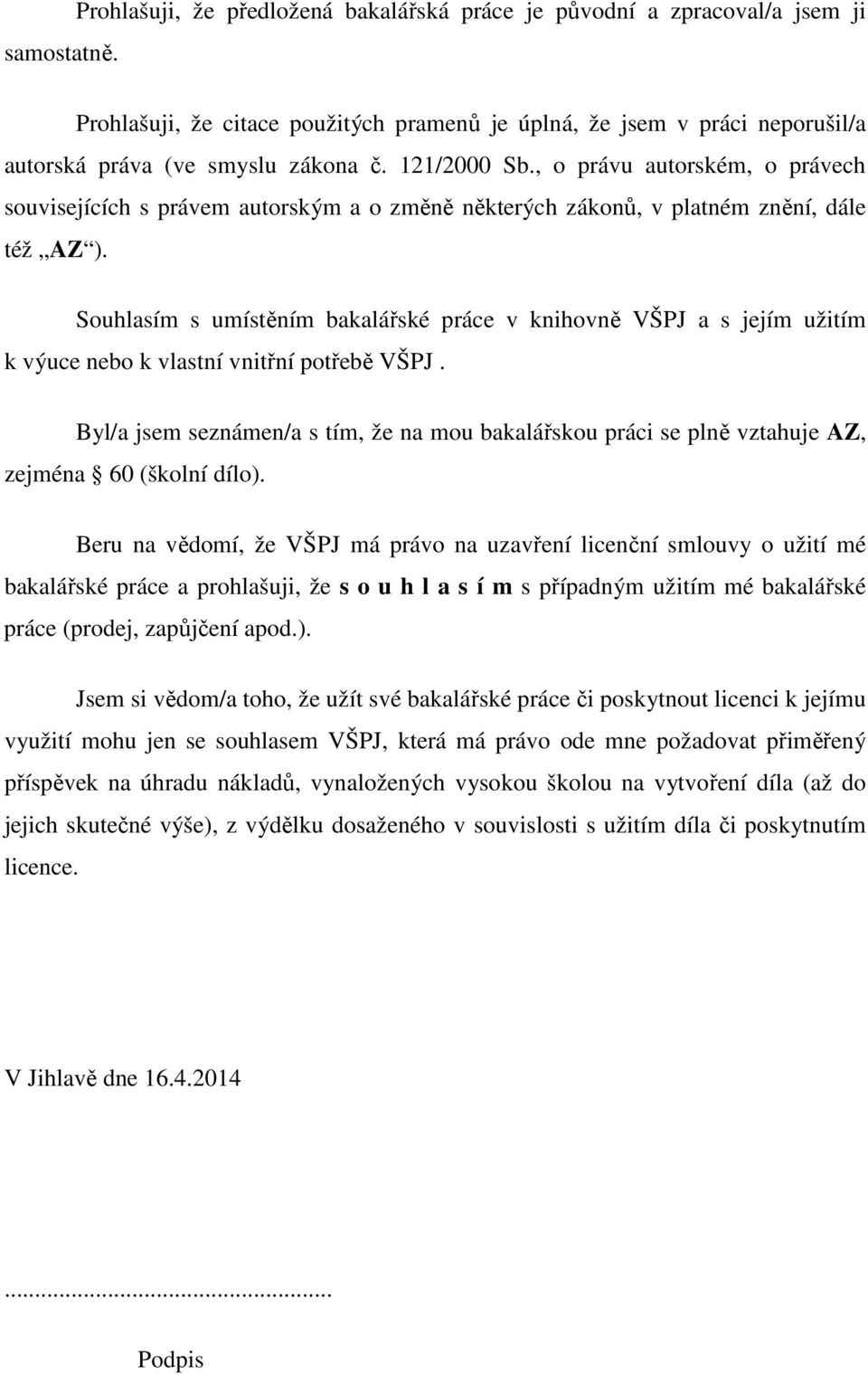 121/2000 Sb., o právu autorském, o právech souvisejících s právem autorským a o změně některých zákonů, v platném znění, dále též AZ ).