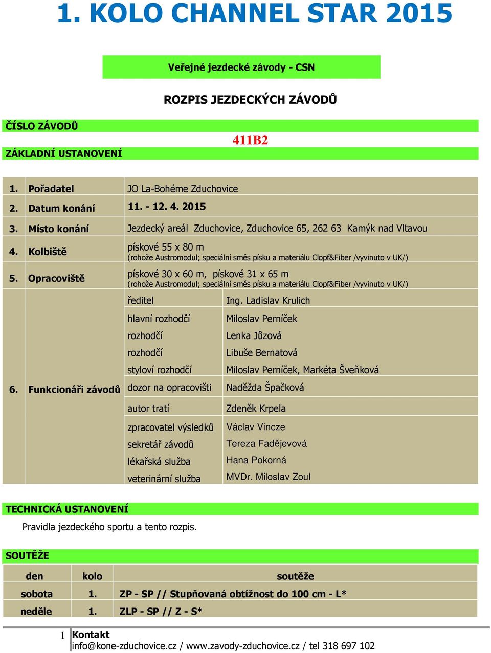 Funkcionáři závodů pískové 55 x 80 m (rohože Austromodul; speciální směs písku a materiálu Clopf&Fiber /vyvinuto v UK/) pískové 30 x 60 m, pískové 31 x 65 m (rohože Austromodul; speciální směs písku
