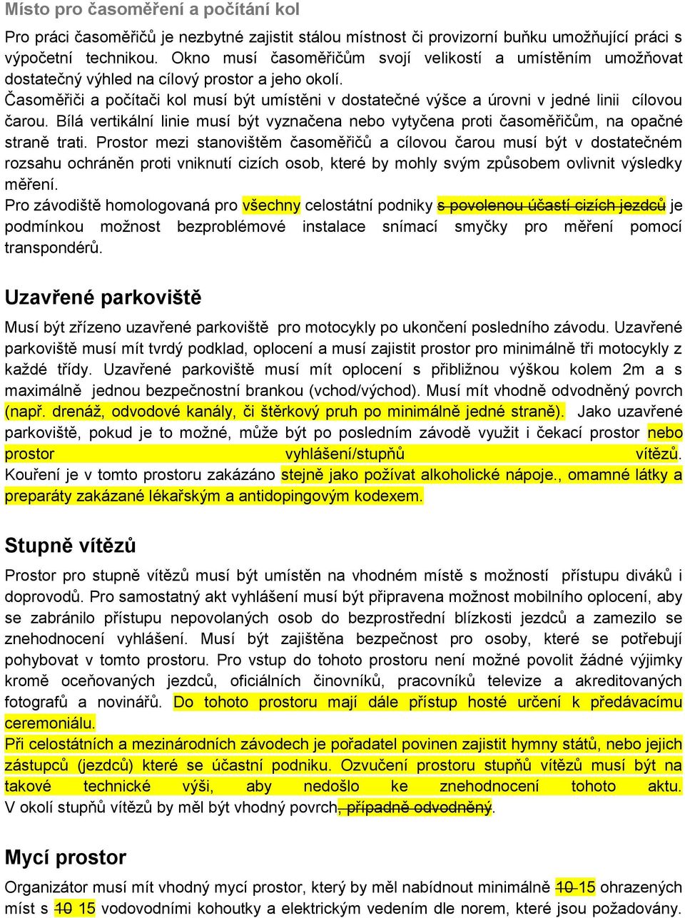 Časoměřiči a počítači kol musí být umístěni v dostatečné výšce a úrovni v jedné linii cílovou čarou. Bílá vertikální linie musí být vyznačena nebo vytyčena proti časoměřičům, na opačné straně trati.