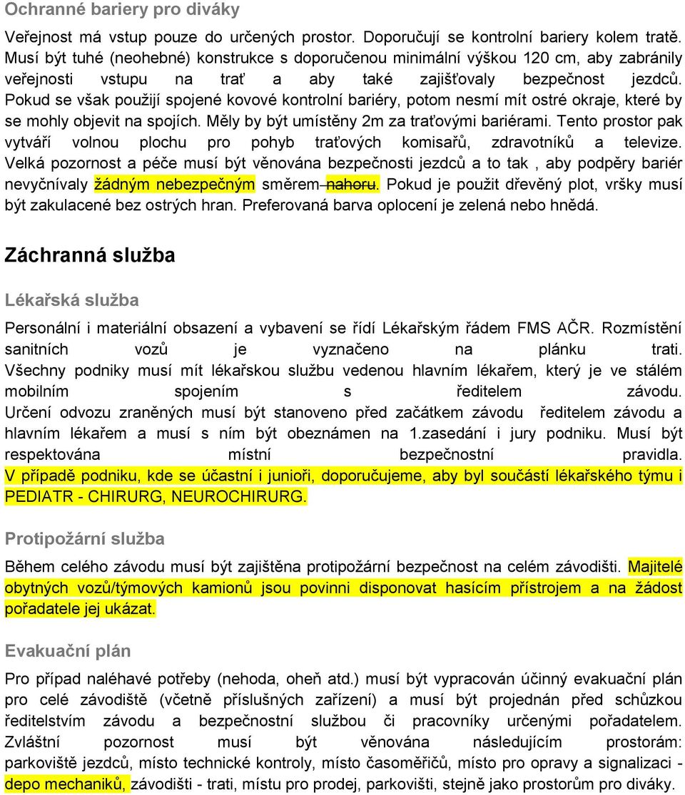 Pokud se však použijí spojené kovové kontrolní bariéry, potom nesmí mít ostré okraje, které by se mohly objevit na spojích. Měly by být umístěny 2m za traťovými bariérami.