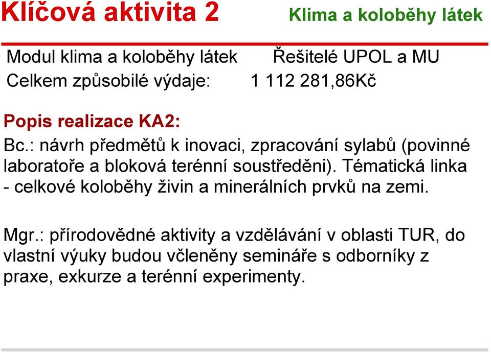 : návrh předmětů k inovaci, zpracování sylabů (povinné laboratoře a bloková terénní soustředěni).