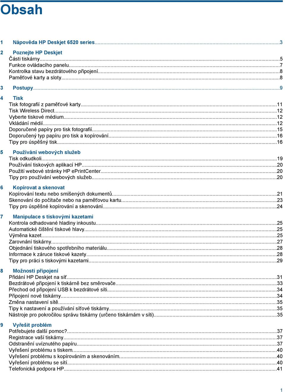 ..15 Doporučený typ papíru pro tisk a kopírování...16 Tipy pro úspěšný tisk...16 5 Používání webových služeb Tisk odkudkoli...19 Používání tiskových aplikací HP.