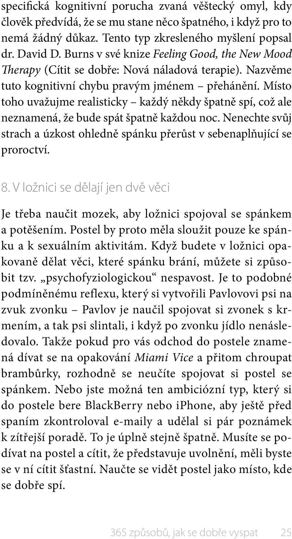 Místo toho uvažujme realisticky každý někdy špatně spí, což ale neznamená, že bude spát špatně každou noc. Nenechte svůj strach a úzkost ohledně spánku přerůst v sebenaplňující se proroctví. 8.