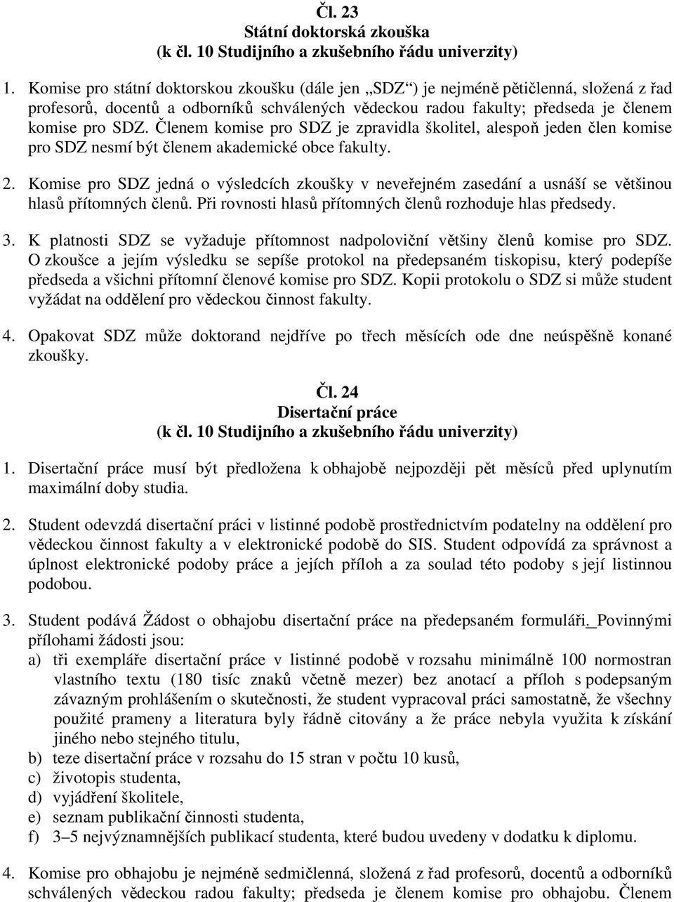 Členem komise pro SDZ je zpravidla školitel, alespoň jeden člen komise pro SDZ nesmí být členem akademické obce fakulty. 2.