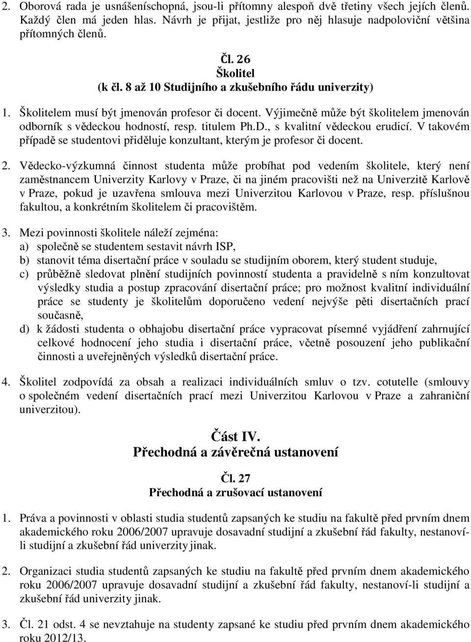 titulem Ph.D., s kvalitní vědeckou erudicí. V takovém případě se studentovi přiděluje konzultant, kterým je profesor či docent. 2.